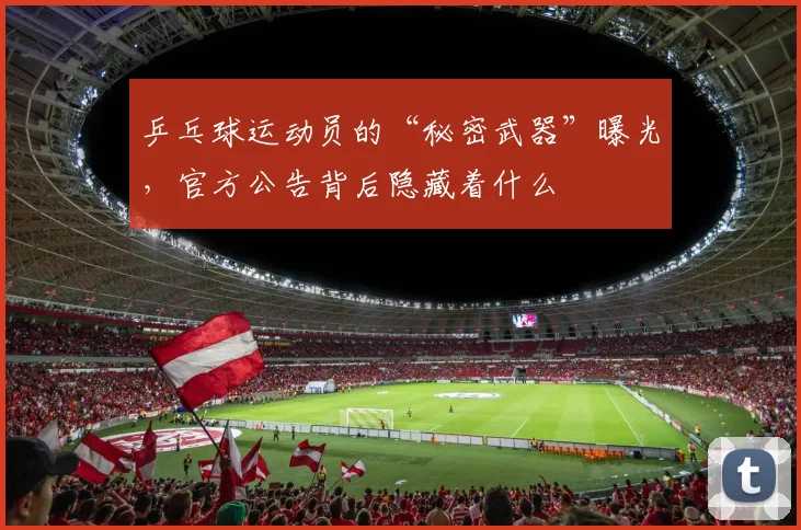 乒乓球运动员的“秘密武器”曝光，官方公告背后隐藏着什么
