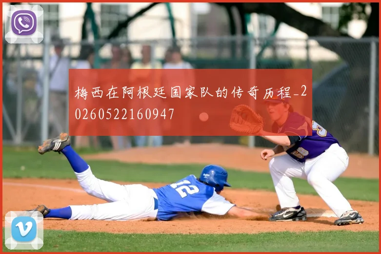 梅西在阿根廷国家队的传奇历程_20260522160947